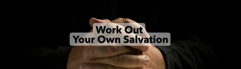 Work out your own Salvation
